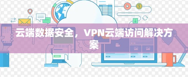 云端数据安全，VPN云端访问解决方案
