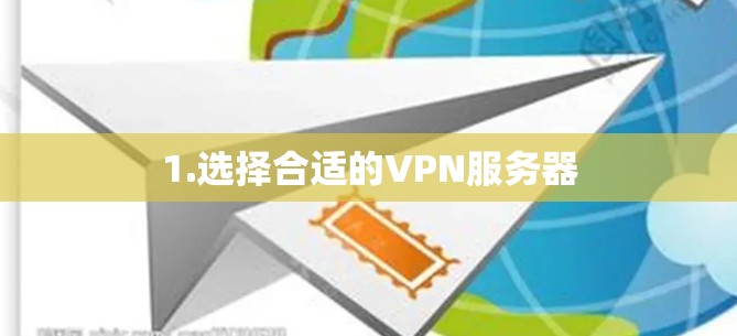 1.选择合适的VPN服务器