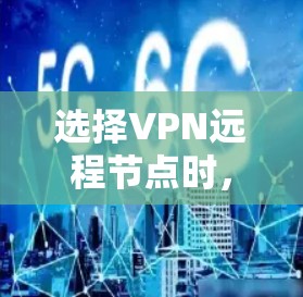 选择VPN远程节点时,用户需要全面考虑多个因素,以确保选择一个高效、安全且可靠的解决方案。以下是详细的步骤和建议 选择VPN远程节点时,用户需要全面考虑多个因素,以确保选择一个高效、安全且可靠的解决方案。以下是详细的步骤和建议