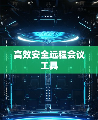 高效安全远程会议工具 高效安全远程会议工具