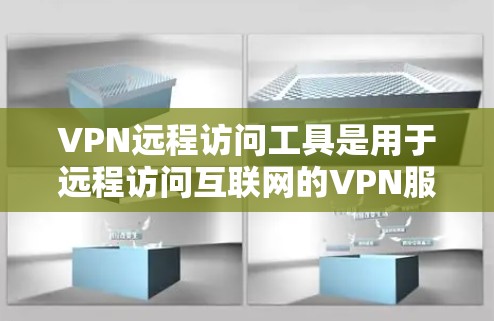 VPN远程访问工具是用于远程访问互联网的VPN服务。以下是几种常用的VPN远程访问工具及其特点 VPN远程访问工具是用于远程访问互联网的VPN服务。以下是几种常用的VPN远程访问工具及其特点