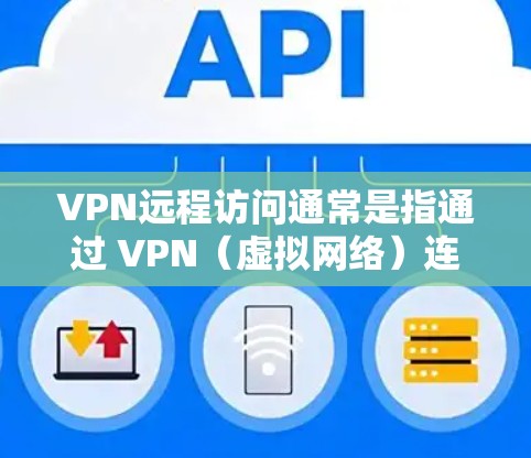 VPN远程访问通常是指通过 VPN(虚拟网络)连接到外部网站或服务器,而不是直接从一个网站切换到另一个。以下是一个通用步骤,您可以根据具体情况调整 VPN远程访问通常是指通过 VPN(虚拟网络)连接到外部网站或服务器,而不是直接从一个网站切换到另一个。以下是一个通用步骤,您可以根据具体情况调整