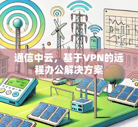 通信中云，基于VPN的远程办公解决方案