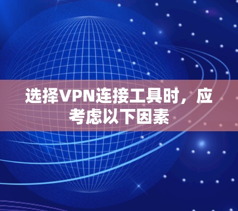 选择VPN连接工具时,应考虑以下因素 选择VPN连接工具时,应考虑以下因素