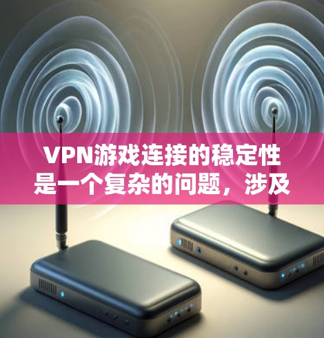 VPN游戏连接的稳定性是一个复杂的问题,涉及多个因素的综合影响。以下是对 VPN 玩游戏连接稳定性的详细分析 VPN游戏连接的稳定性是一个复杂的问题,涉及多个因素的综合影响。以下是对 VPN 玩游戏连接稳定性的详细分析