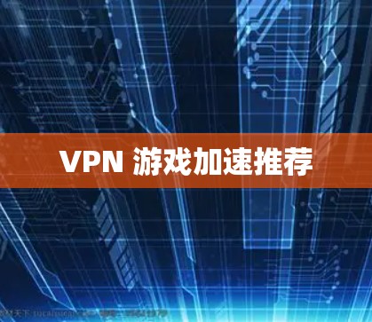 VPN 游戏加速推荐 VPN 游戏加速推荐
