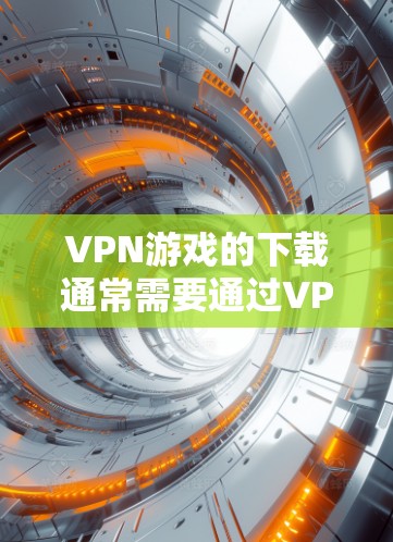 VPN游戏的下载通常需要通过VPN服务来完成,因为这些服务会通过网络传输游戏的资源。如果您想下载VPN游戏,通常可以通过以下步骤进行 VPN游戏的下载通常需要通过VPN服务来完成,因为这些服务会通过网络传输游戏的资源。如果您想下载VPN游戏,通常可以通过以下步骤进行