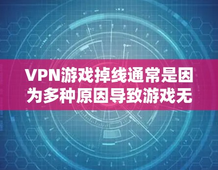 VPN游戏掉线通常是因为多种原因导致游戏无法正常运行或加载失败。以下是一些可能的原因和建议 VPN游戏掉线通常是因为多种原因导致游戏无法正常运行或加载失败。以下是一些可能的原因和建议