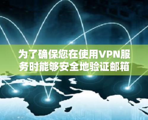 为了确保您在使用VPN服务时能够安全地验证邮箱地址,以下是一步步的指南 为了确保您在使用VPN服务时能够安全地验证邮箱地址,以下是一步步的指南