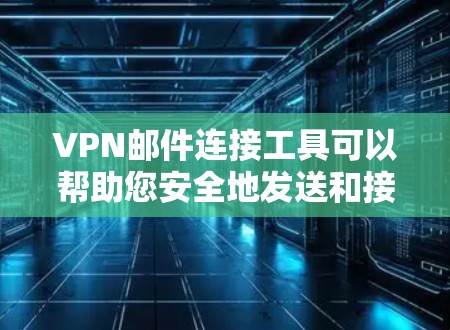 VPN邮件连接工具可以帮助您安全地发送和接收电子邮件。以下是几种常用的VPN邮件连接工具推荐,以及一些注意事项,帮助您更好地使用这些工具 VPN邮件连接工具可以帮助您安全地发送和接收电子邮件。以下是几种常用的VPN邮件连接工具推荐,以及一些注意事项,帮助您更好地使用这些工具
