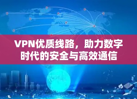 VPN优质线路，助力数字时代的安全与高效通信