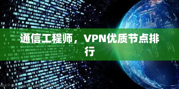 通信工程师,VPN优质节点排行 通信工程师,VPN优质节点排行