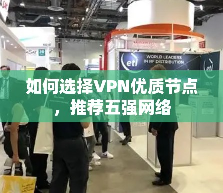 如何选择VPN优质节点,推荐五强网络 如何选择VPN优质节点,推荐五强网络