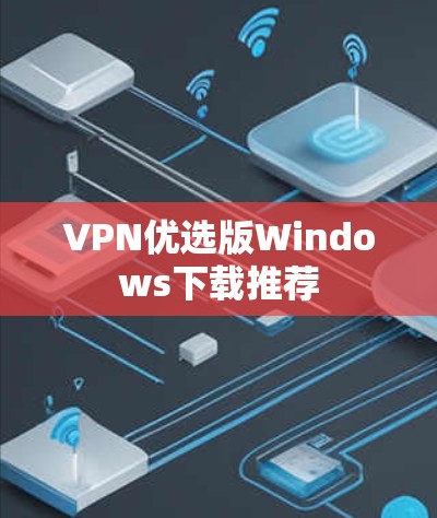 VPN优选版Windows下载推荐 VPN优选版Windows下载推荐