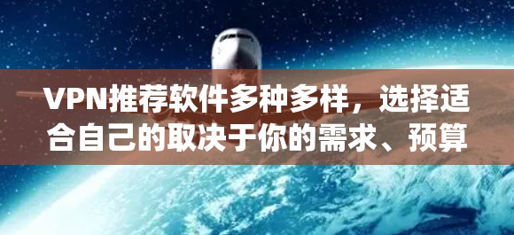 VPN推荐软件多种多样,选择适合自己的取决于你的需求、预算以及使用习惯。以下是一些 commonly used VPN 软件推荐,供你参考 VPN推荐软件多种多样,选择适合自己的取决于你的需求、预算以及使用习惯。以下是一些 commonly used VPN 软件推荐,供你参考