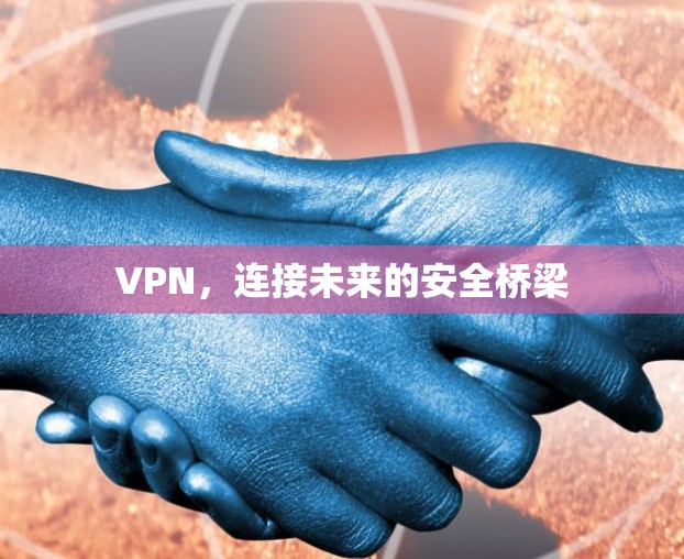 VPN，连接未来的安全桥梁