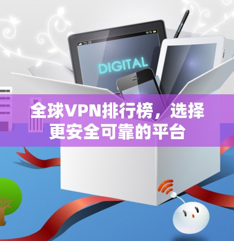 全球VPN排行榜,选择更安全可靠的平台 全球VPN排行榜,选择更安全可靠的平台
