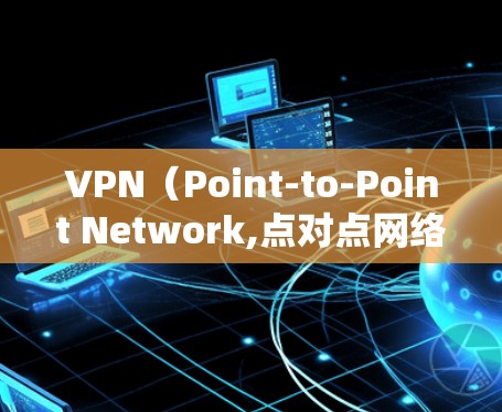 VPN（Point-to-Point Network,点对点网络）是通过网络连接多个国家或地区的服务器，为用户提供跨国家的访问。以下是推荐的VPN和影音线路，帮助您更好地访问中国网站