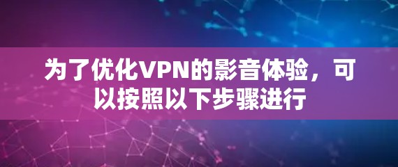 为了优化VPN的影音体验,可以按照以下步骤进行 为了优化VPN的影音体验,可以按照以下步骤进行