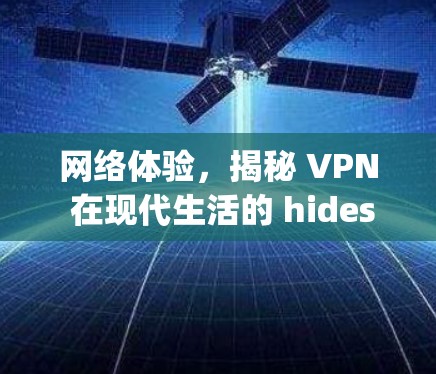 网络体验,揭秘 VPN 在现代生活的 hides Handicap 网络体验,揭秘 VPN 在现代生活的 hides Handicap