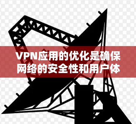 VPN应用的优化是确保网络的安全性和用户体验的重要方面。以下是一些优化VPN应用的方法和技巧 VPN应用的优化是确保网络的安全性和用户体验的重要方面。以下是一些优化VPN应用的方法和技巧