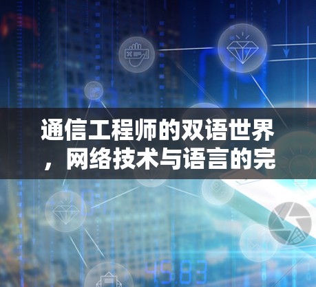 通信工程师的双语世界,网络技术与语言的完美融合 通信工程师的双语世界,网络技术与语言的完美融合