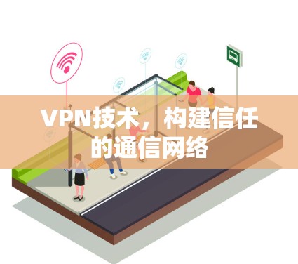 VPN技术，构建信任的通信网络