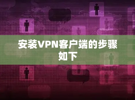 安装VPN客户端的步骤如下 安装VPN客户端的步骤如下