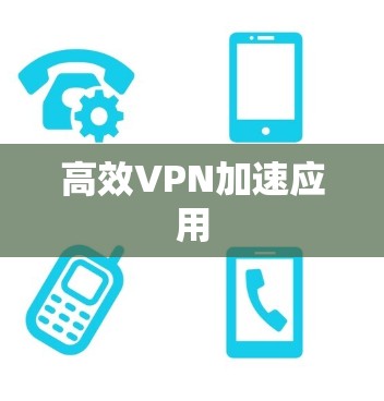 高效VPN加速应用 高效VPN加速应用
