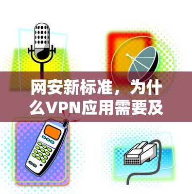 网安新标准,为什么VPN应用需要及时更新 网安新标准,为什么VPN应用需要及时更新