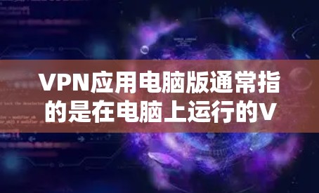 VPN应用电脑版通常指的是在电脑上运行的VPN软件,这些软件可以帮助用户在线安全地传输数据。以下是几种常见且受欢迎的VPN应用软件推荐 VPN应用电脑版通常指的是在电脑上运行的VPN软件,这些软件可以帮助用户在线安全地传输数据。以下是几种常见且受欢迎的VPN应用软件推荐