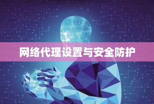 网络代理设置与安全防护 网络代理设置与安全防护