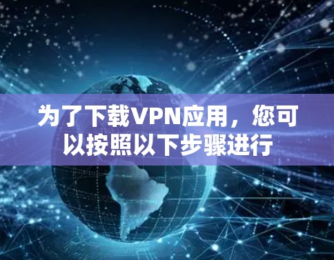 为了下载VPN应用,您可以按照以下步骤进行 为了下载VPN应用,您可以按照以下步骤进行