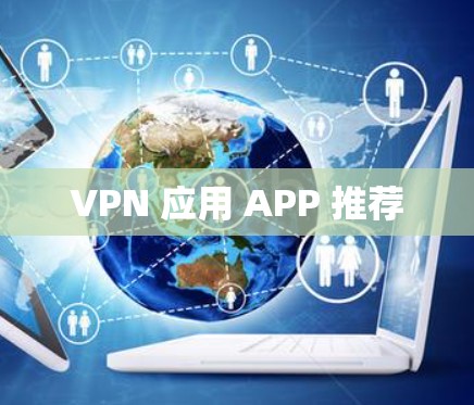 VPN 应用 APP 推荐 VPN 应用 APP 推荐
