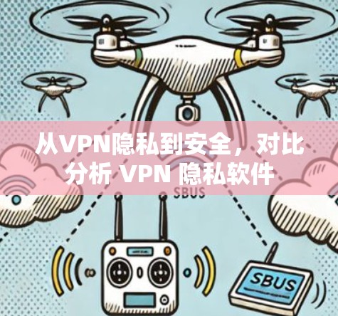 从VPN隐私到安全,对比分析 VPN 隐私软件 从VPN隐私到安全,对比分析 VPN 隐私软件