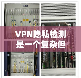 VPN隐私检测是一个复杂但重要的步骤,确保你的数据安全。以下是一个清晰的步骤指南,帮助你理解和执行隐私检测 VPN隐私检测是一个复杂但重要的步骤,确保你的数据安全。以下是一个清晰的步骤指南,帮助你理解和执行隐私检测
