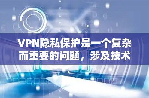 VPN隐私保护是一个复杂而重要的问题,涉及技术、法律和安全策略。以下是对VPN隐私保护的详细分析和建议 VPN隐私保护是一个复杂而重要的问题,涉及技术、法律和安全策略。以下是对VPN隐私保护的详细分析和建议