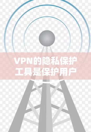 VPN的隐私保护工具是保护用户数据和网络安全的重要方面。以下是几种常用的VPN隐私保护工具及其适用场景 VPN的隐私保护工具是保护用户数据和网络安全的重要方面。以下是几种常用的VPN隐私保护工具及其适用场景