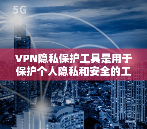VPN隐私保护工具是用于保护个人隐私和安全的工具,这些工具可以帮助用户在使用VPN时更有效地保护自己。以下是一些常见的VPN隐私保护工具及其功能 VPN隐私保护工具是用于保护个人隐私和安全的工具,这些工具可以帮助用户在使用VPN时更有效地保护自己。以下是一些常见的VPN隐私保护工具及其功能