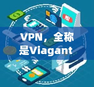 VPN,全称是Viagant Network,是一种通过互联网实现数据加密传输的技术,主要目的是用于访问互联网、下载文件、观看视频、聊天以及远程办公等目的。以下是关于VPN的一些关键点 VPN,全称是Viagant Network,是一种通过互联网实现数据加密传输的技术,主要目的是用于访问互联网、下载文件、观看视频、聊天以及远程办公等目的。以下是关于VPN的一些关键点
