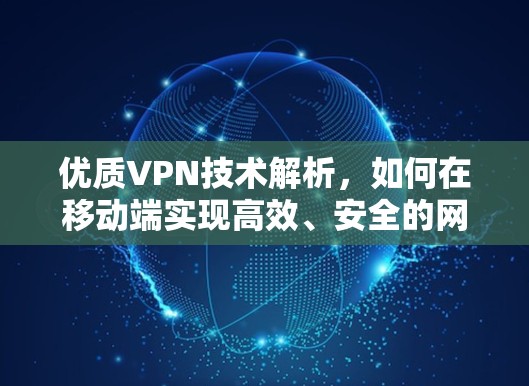 优质VPN技术解析,如何在移动端实现高效、安全的网络连接 优质VPN技术解析,如何在移动端实现高效、安全的网络连接