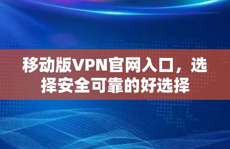 移动版VPN官网入口，选择安全可靠的好选择