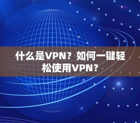 什么是VPN?如何一键轻松使用VPN? 什么是VPN?如何一键轻松使用VPN?