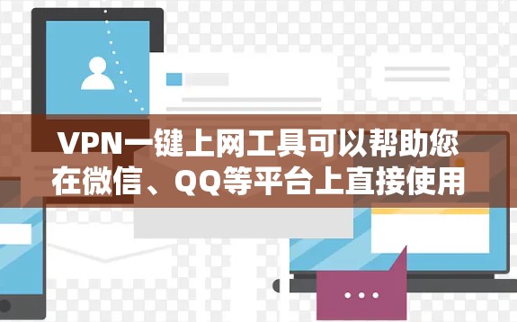VPN一键上网工具可以帮助您在微信、QQ等平台上直接使用VPN,无需打开VPN网站。以下是一些推荐的VPN一键上网工具 VPN一键上网工具可以帮助您在微信、QQ等平台上直接使用VPN,无需打开VPN网站。以下是一些推荐的VPN一键上网工具