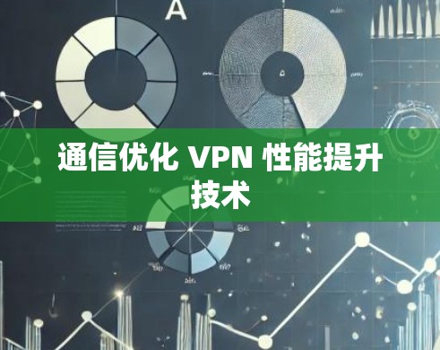 通信优化 VPN 性能提升技术 通信优化 VPN 性能提升技术
