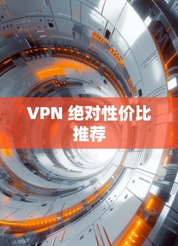 VPN 绝对性价比推荐 VPN 绝对性价比推荐