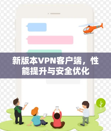 新版本VPN客户端,性能提升与安全优化 新版本VPN客户端,性能提升与安全优化