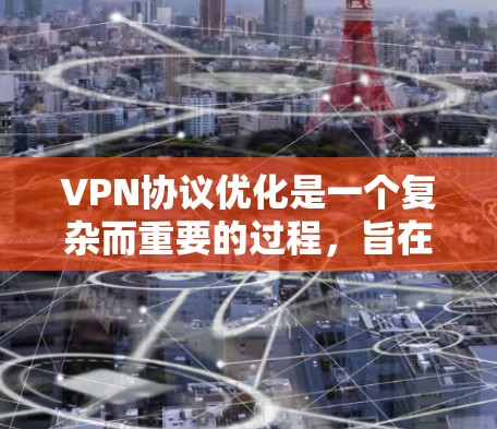VPN协议优化是一个复杂而重要的过程,旨在确保VPN的安全性、稳定性和用户体验。以下是一些优化VPN协议的方法 VPN协议优化是一个复杂而重要的过程,旨在确保VPN的安全性、稳定性和用户体验。以下是一些优化VPN协议的方法