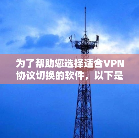 为了帮助您选择适合VPN协议切换的软件，以下是一些推荐和策略