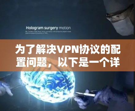 为了解决VPN协议的配置问题,以下是一个详细的步骤指南,涵盖了从选择协议到配置和安全措施的全面学习 为了解决VPN协议的配置问题,以下是一个详细的步骤指南,涵盖了从选择协议到配置和安全措施的全面学习
